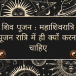 शिव पूजन : महाशिवरात्रि पूजन रात्रि में ही क्यों करना चाहिए